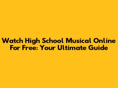 Watch High School Musical Online For Free: Your Ultimate Guide