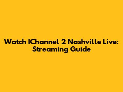 Watch IChannel 2 Nashville Live: Streaming Guide