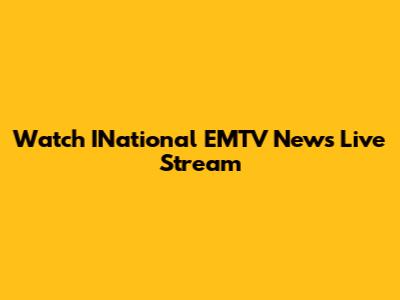 Watch INational EMTV News Live Stream