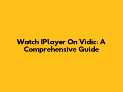 Watch IPlayer On Vidic: A Comprehensive Guide