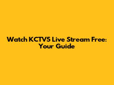Watch KCTV5 Live Stream Free: Your Guide