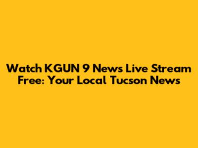 Watch KGUN 9 News Live Stream Free: Your Local Tucson News