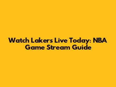 Watch Lakers Live Today: NBA Game Stream Guide