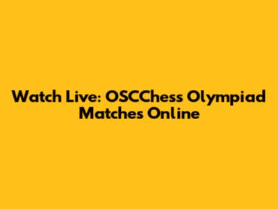 Watch Live: OSCChess Olympiad Matches Online