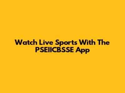 Watch Live Sports With The PSEIICBSSE App