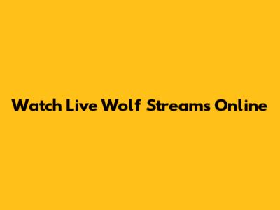 Watch Live Wolf Streams Online