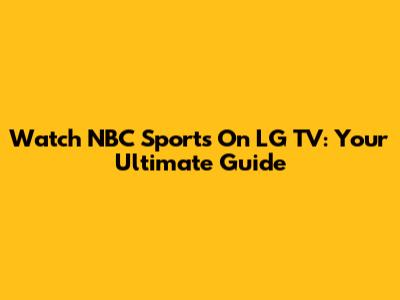 Watch NBC Sports On LG TV: Your Ultimate Guide