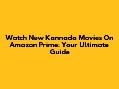 Watch New Kannada Movies On Amazon Prime: Your Ultimate Guide