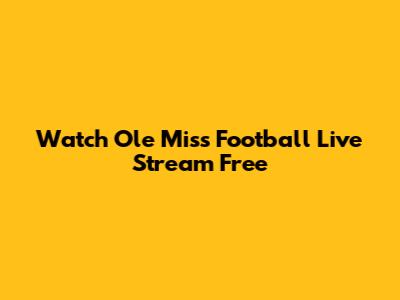Watch Ole Miss Football Live Stream Free