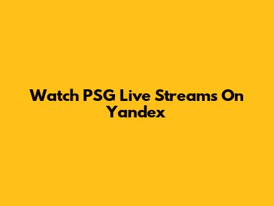 Watch PSG Live Streams On Yandex