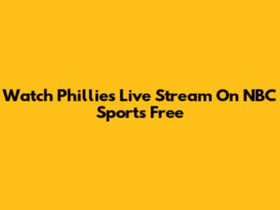 Watch Phillies Live Stream On NBC Sports Free