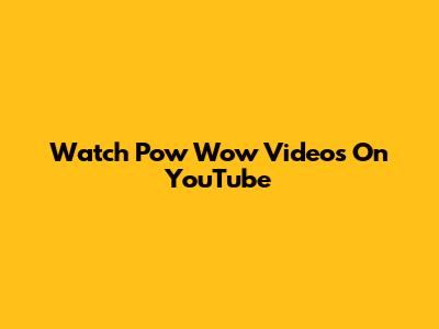 Watch Pow Wow Videos On YouTube