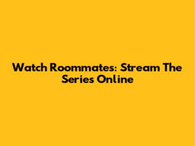 Watch Roommates: Stream The Series Online