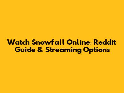 Watch Snowfall Online: Reddit Guide & Streaming Options