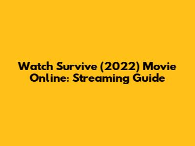 Watch Survive (2022) Movie Online: Streaming Guide
