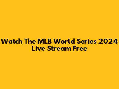 Watch The MLB World Series 2024 Live Stream Free