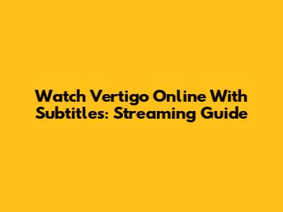 Watch Vertigo Online With Subtitles: Streaming Guide