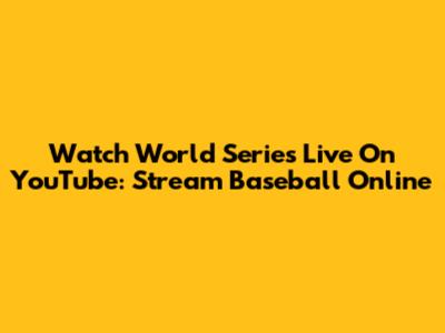 Watch World Series Live On YouTube: Stream Baseball Online