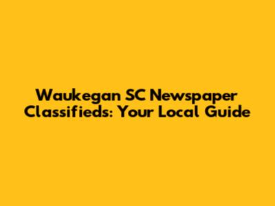 Waukegan SC Newspaper Classifieds: Your Local Guide