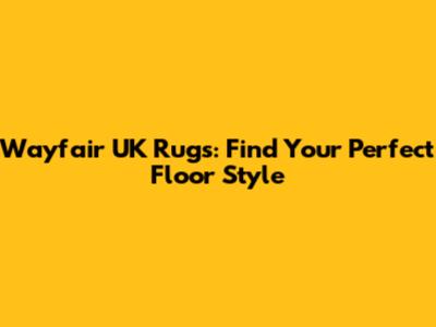 Wayfair UK Rugs: Find Your Perfect Floor Style