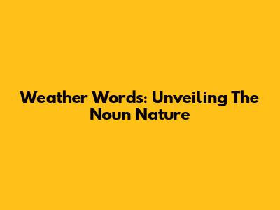 Weather Words: Unveiling The Noun Nature