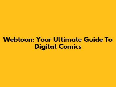Webtoon: Your Ultimate Guide To Digital Comics