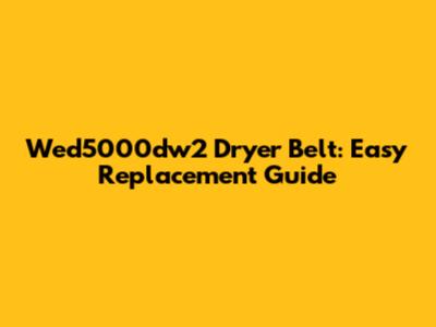 Wed5000dw2 Dryer Belt: Easy Replacement Guide