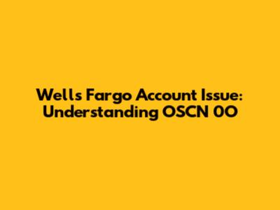 Wells Fargo Account Issue: Understanding OSCN 0O