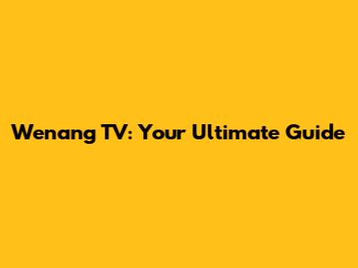 Wenang TV: Your Ultimate Guide