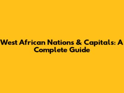 West African Nations & Capitals: A Complete Guide