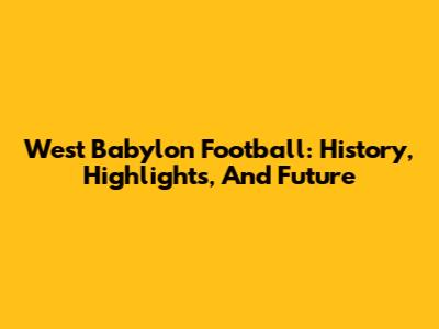 West Babylon Football: History, Highlights, And Future
