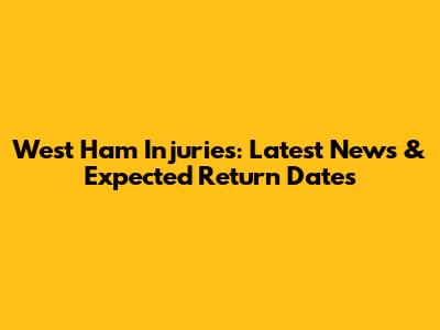 West Ham Injuries: Latest News & Expected Return Dates