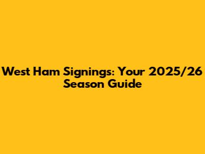 West Ham Signings: Your 2025/26 Season Guide