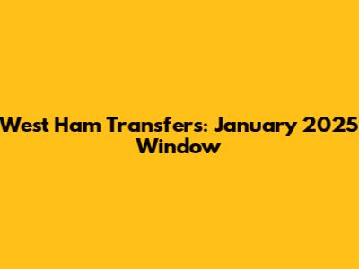 West Ham Transfers: January 2025 Window