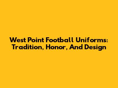 West Point Football Uniforms: Tradition, Honor, And Design