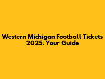 Western Michigan Football Tickets 2025: Your Guide