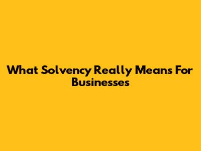 What Solvency Really Means For Businesses