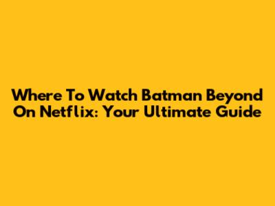 Where To Watch Batman Beyond On Netflix: Your Ultimate Guide