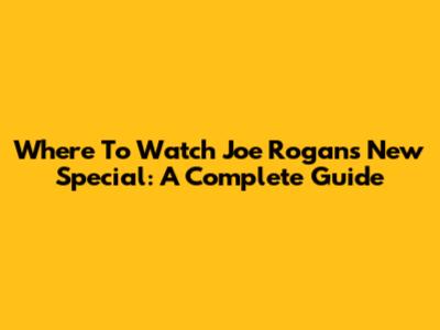 Where To Watch Joe Rogan's New Special: A Complete Guide