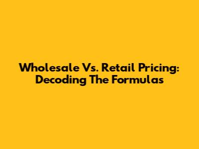 Wholesale Vs. Retail Pricing: Decoding The Formulas