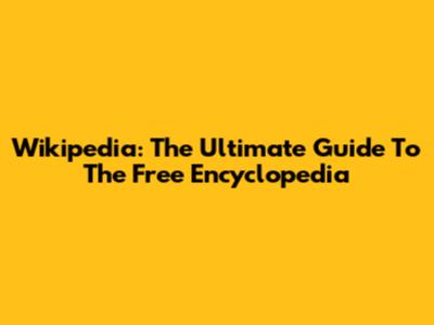 Wikipedia: The Ultimate Guide To The Free Encyclopedia