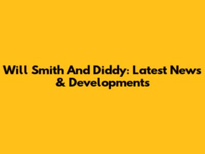 Will Smith And Diddy: Latest News & Developments