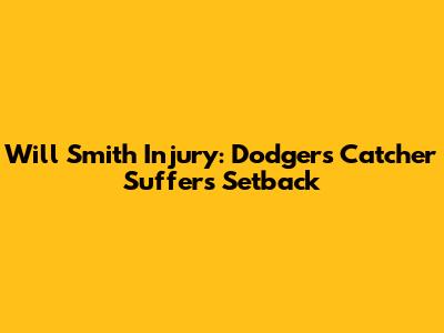 Will Smith Injury: Dodgers' Catcher Suffers Setback