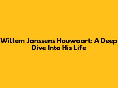 Willem Janssens Houwaart: A Deep Dive Into His Life