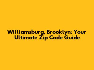 Williamsburg, Brooklyn: Your Ultimate Zip Code Guide