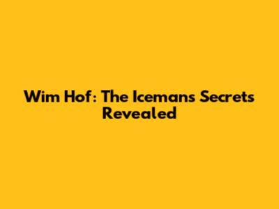 Wim Hof: The Iceman's Secrets Revealed