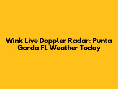Wink Live Doppler Radar: Punta Gorda FL Weather Today