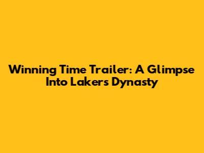 Winning Time Trailer: A Glimpse Into Lakers Dynasty