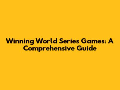 Winning World Series Games: A Comprehensive Guide