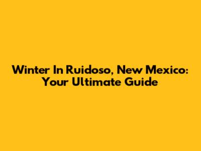 Winter In Ruidoso, New Mexico: Your Ultimate Guide